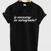 is mercury in retrograde t-shirt