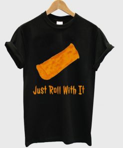 just roll with it t-shirt