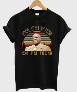 look either we fuckn or i'm fuckn t-shirt