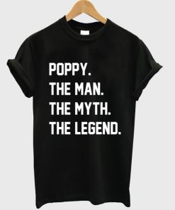 poppy the man the myth the legend t-shirt