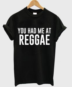 you had me at reggae t-shirt