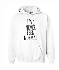 I’ve Never Been Normal Hoodie