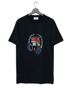 Music makes Me high T-Shirt