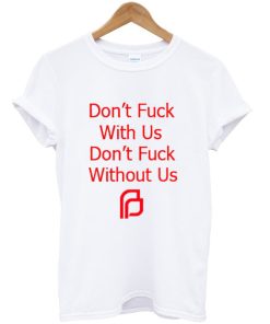 Dont fuck with us dont fuck without us T shirt