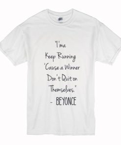 I’ma Keep Running Cause a Winner Don’t Quit on Themselves Beyonce Quote T-Shirt
