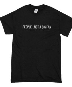 People Not A Big Fan T-Shirt
