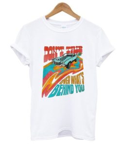Don’t Trip Over What’s Behind You T-Shirt