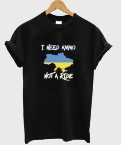 I Need Ammo Not a Ride T-shirt