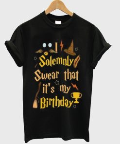 I Solemnly Swear That It’s My Birthday T-Shirt