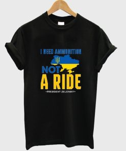 Zelensky I Need Ammunition Not A Ride Ukraine t-shirt
