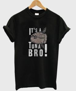 Its a Tuna Bro T Shirt