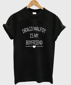 Draco Malfoy Is My Boyfriend t-shirt