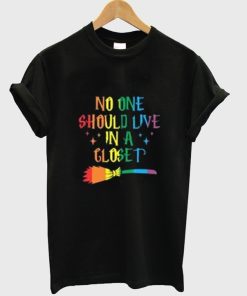 No One Should Live In A Closet T-Shirt