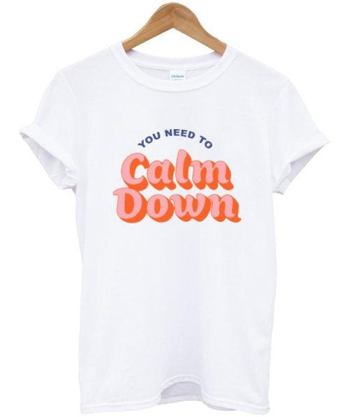You Need To Calm Down T Shirt