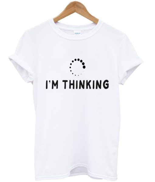I'm Thinking T-Shirt