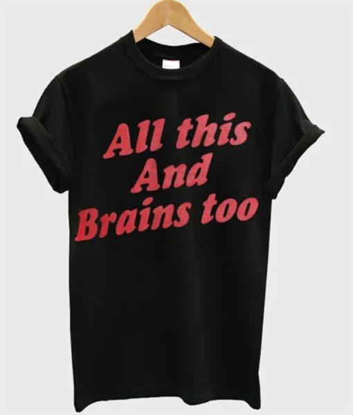 All This And Brains Too T-Shirt
