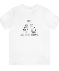 I Like Horses, Cats and Maybe 3 People Tshirt