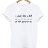 I Would Date U But Ur Not Gerard Way T-shirt