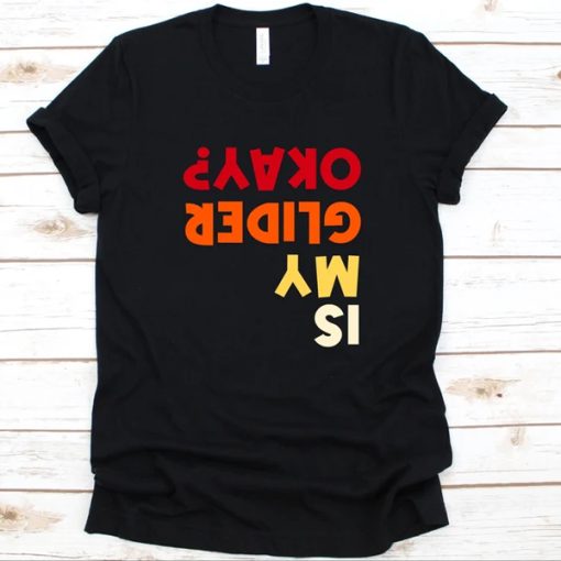 Is My Glider Okay Shirt