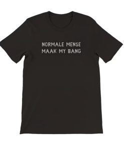 Normale Mense Maak My Bang tshirt