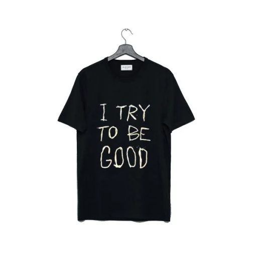 I Try To Be Good T Shirt