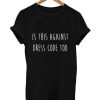 is this against dress code too T Shirt