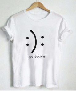 you decide emotion T Shirt