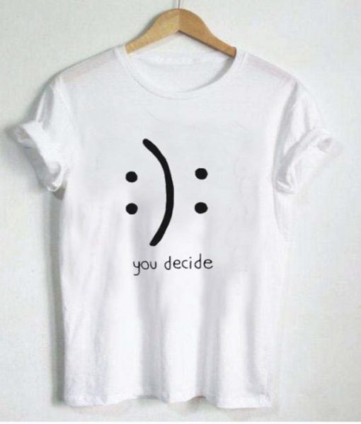 you decide emotion T Shirt