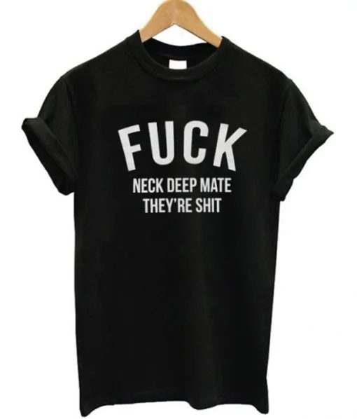 Fuck Neck Deep Mate They’re Shit T-shirt