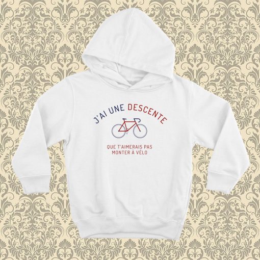 J'ai une descente que t'aimerais pas monter a vélo Hoodie