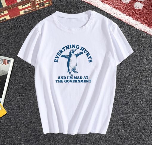 Everything Hurts And I'm Mad At The Government Penguin Tshirt